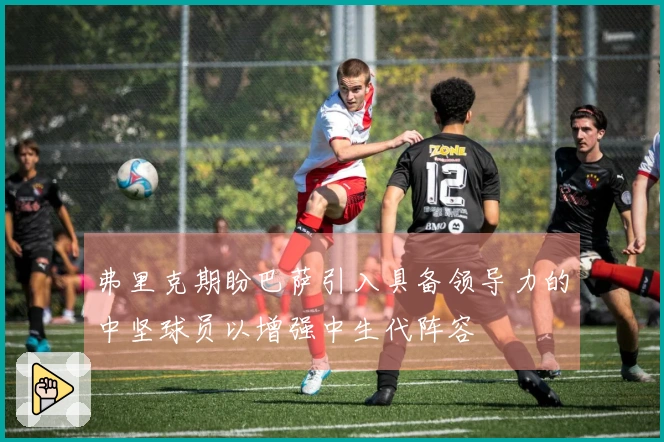 弗里克期盼巴萨引入具备领导力的中坚球员以增强中生代阵容