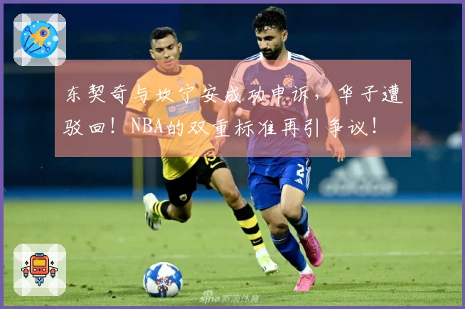 东契奇与坎宁安成功申诉，华子遭驳回！NBA的双重标准再引争议！