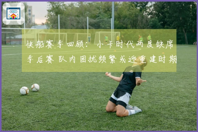 快船赛季回顾：小卡时代两度缺席季后赛 队内困扰频繁或迎重建时期