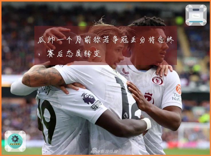 瓜帅一个月前称若争冠丢分将告终，赛后态度转变