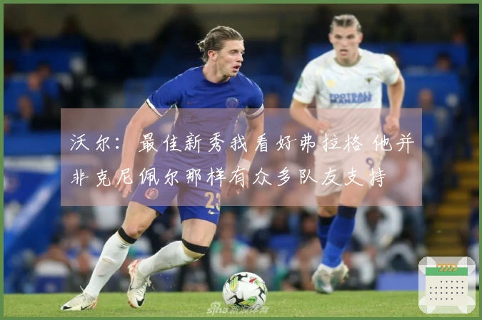 沃尔：最佳新秀我看好弗拉格 他并非克尼佩尔那样有众多队友支持